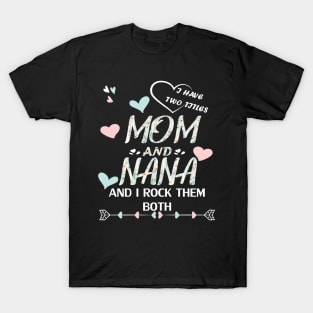 I have two titles mom and nana and i rock them both T-Shirt